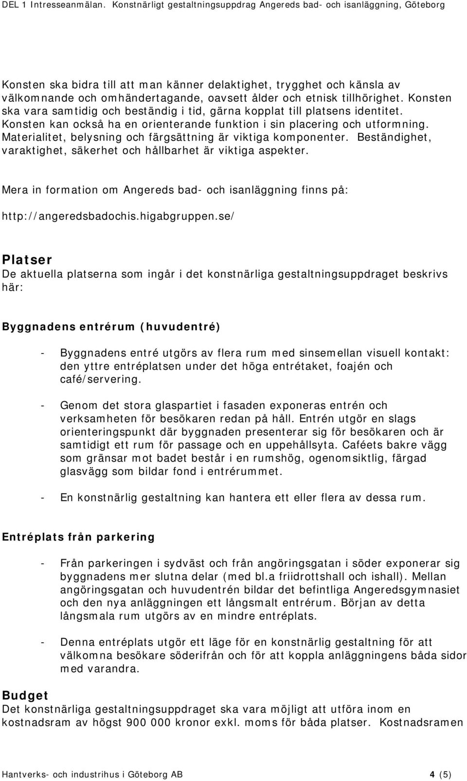 Materialitet, belysning och färgsättning är viktiga komponenter. Beständighet, varaktighet, säkerhet och hållbarhet är viktiga aspekter.