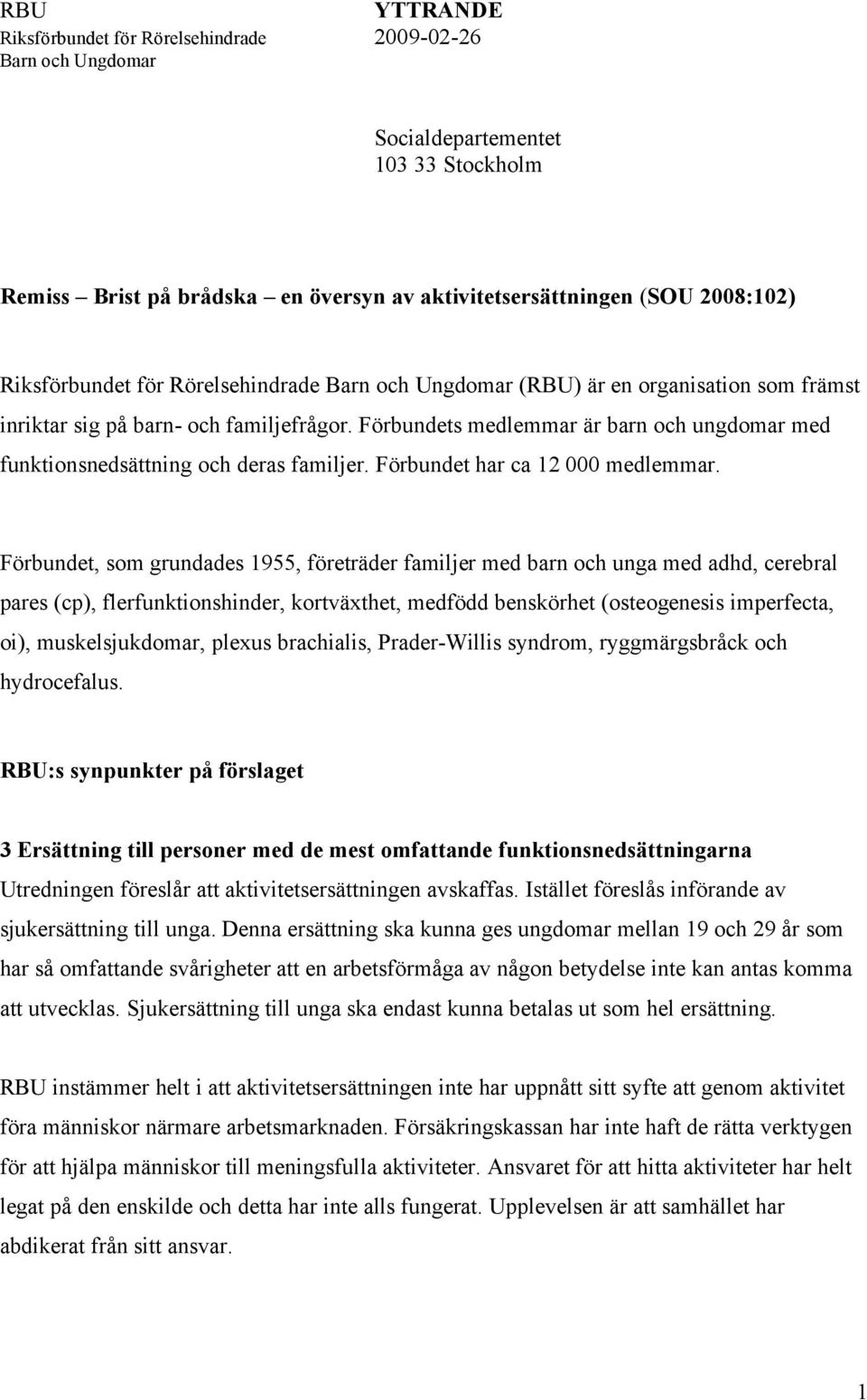 Förbundets medlemmar är barn och ungdomar med funktionsnedsättning och deras familjer. Förbundet har ca 12 000 medlemmar.