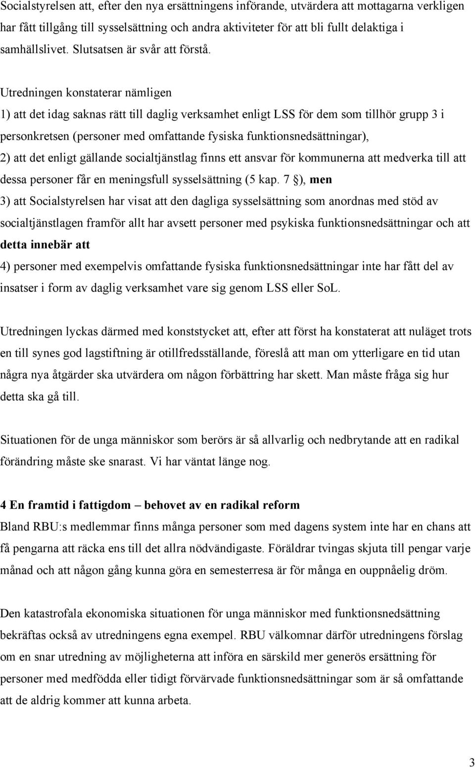 Utredningen konstaterar nämligen 1) att det idag saknas rätt till daglig verksamhet enligt LSS för dem som tillhör grupp 3 i personkretsen (personer med omfattande fysiska funktionsnedsättningar), 2)