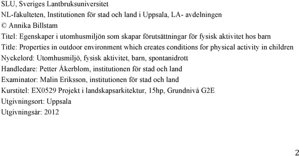 activity in children Nyckelord: Utomhusmiljö, fysisk aktivitet, barn, spontanidrott Handledare: Petter Åkerblom, institutionen för stad och land