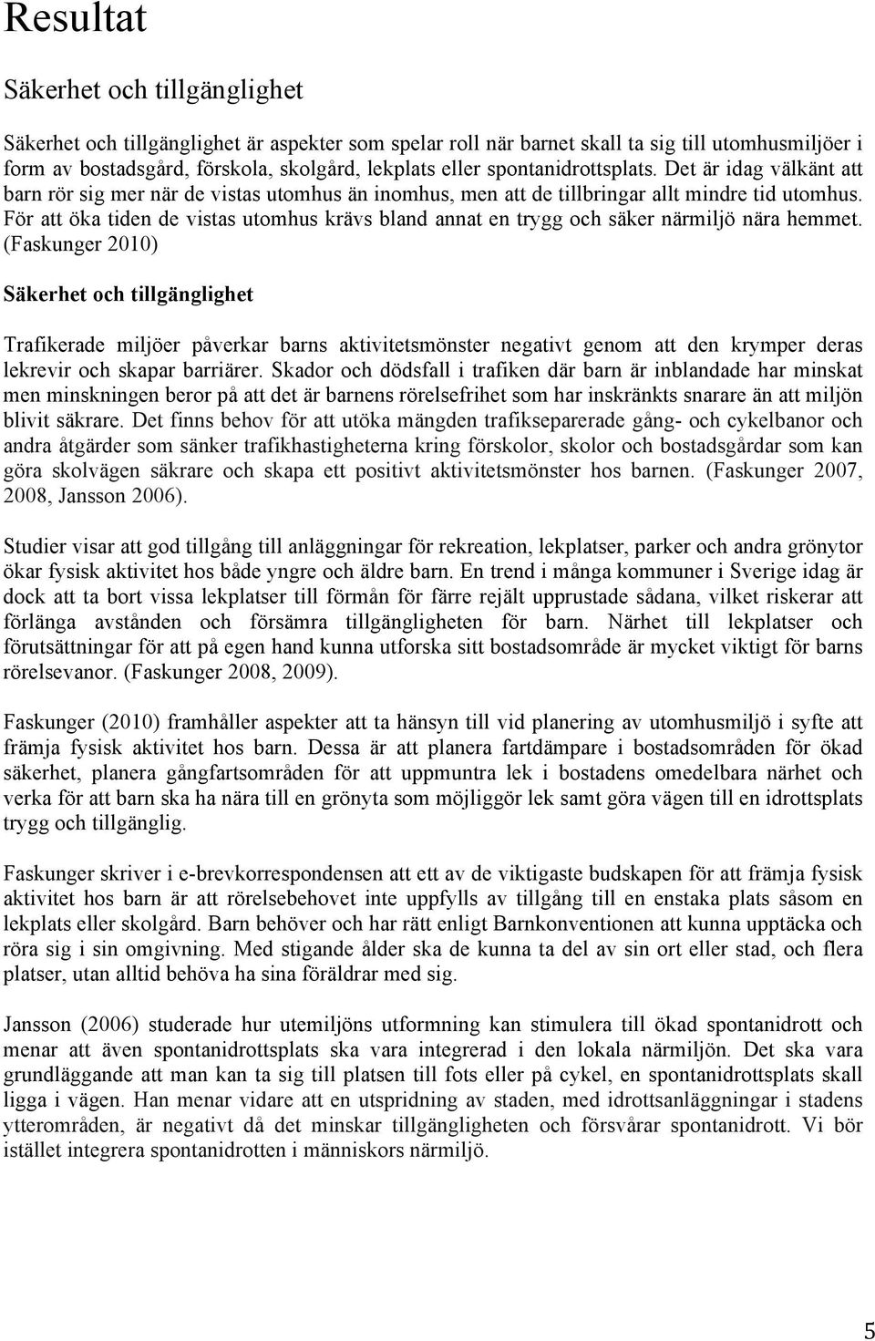 För att öka tiden de vistas utomhus krävs bland annat en trygg och säker närmiljö nära hemmet.