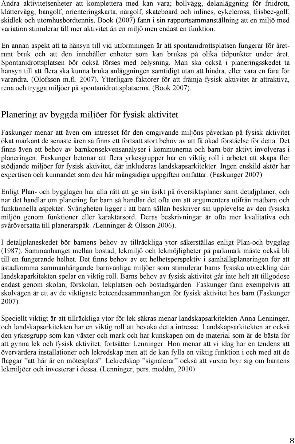 En annan aspekt att ta hänsyn till vid utformningen är att spontanidrottsplatsen fungerar för åretrunt bruk och att den innehåller enheter som kan brukas på olika tidpunkter under året.