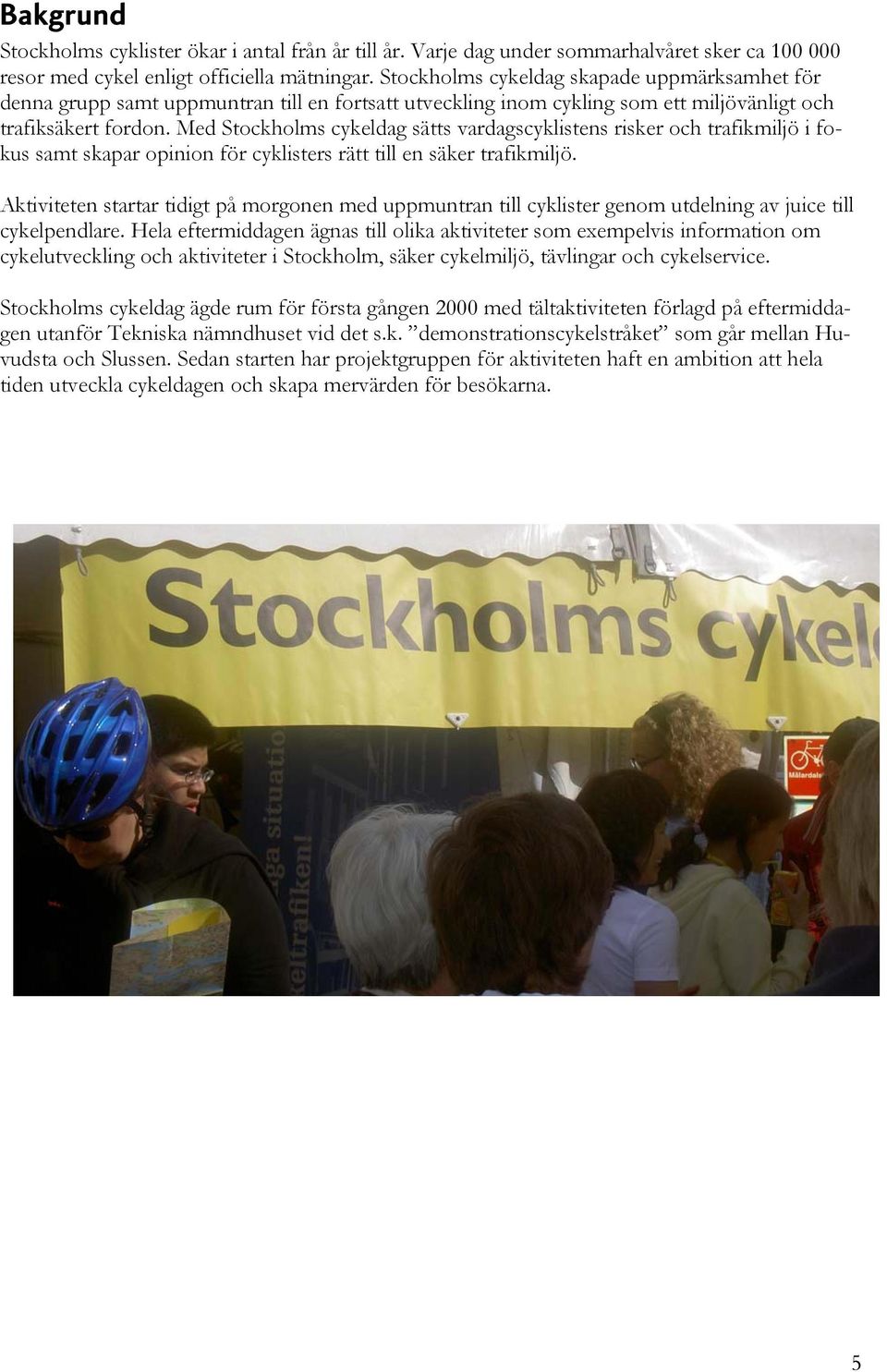Med Stockholms cykeldag sätts vardagscyklistens risker och trafikmiljö i fokus samt skapar opinion för cyklisters rätt till en säker trafikmiljö.