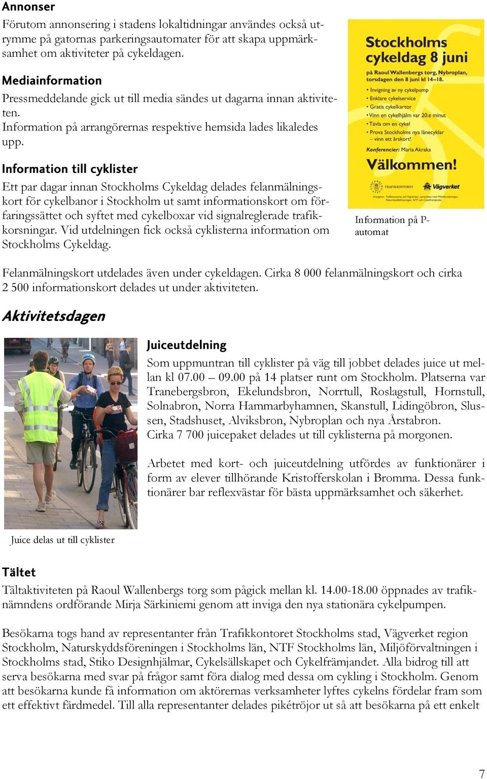 Information till cyklister Ett par dagar innan Stockholms Cykeldag delades felanmälningskort för cykelbanor i Stockholm ut samt informationskort om förfaringssättet och syftet med cykelboxar vid