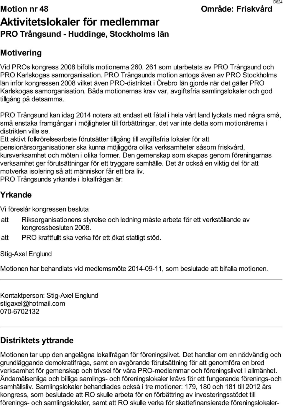 PRO Trångsunds motion antogs även av PRO Stockholms län inför kongressen 2008 vilket även PRO-distriktet i Örebro län gjorde när det gäller PRO Karlskogas samorganisation.