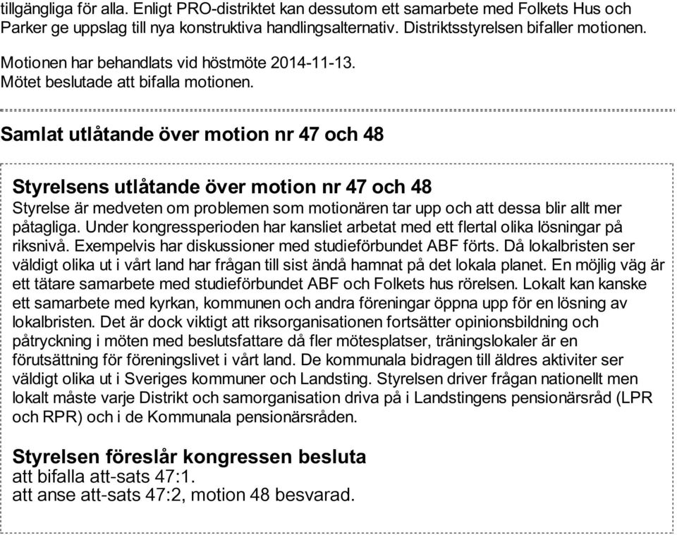 Samlat utlåtande över motion nr 47 och 48 Styrelsens utlåtande över motion nr 47 och 48 Styrelse är medveten om problemen som motionären tar upp och att dessa blir allt mer påtagliga.