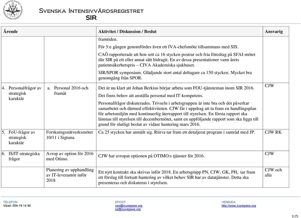 CAÖ rapporterade att hon sett ca 16 stycken postrar och fria föredrag på SFAI-mötet där SIR på ett eller annat sätt bidragit.