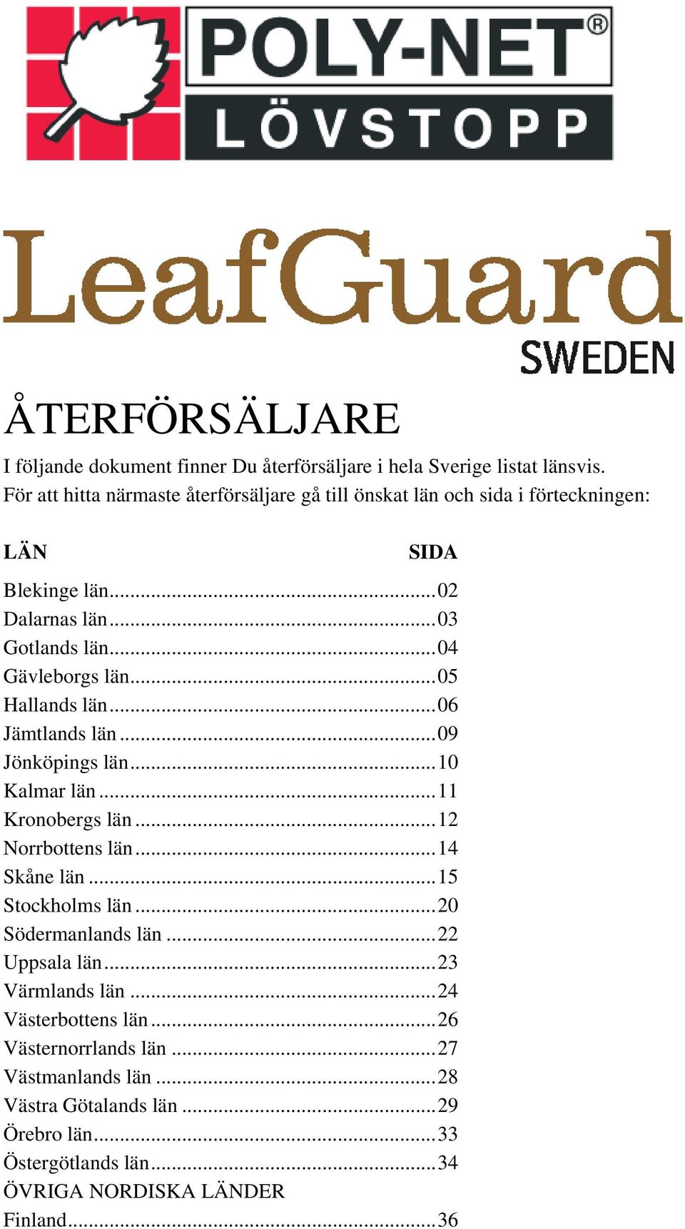 ..05 Hallands län...06 Jämtlands län...09 Jönköpings län...10 Kalmar län...11 Kronobergs län...12 Norrbottens län...14 Skåne län...15 Stockholms län.