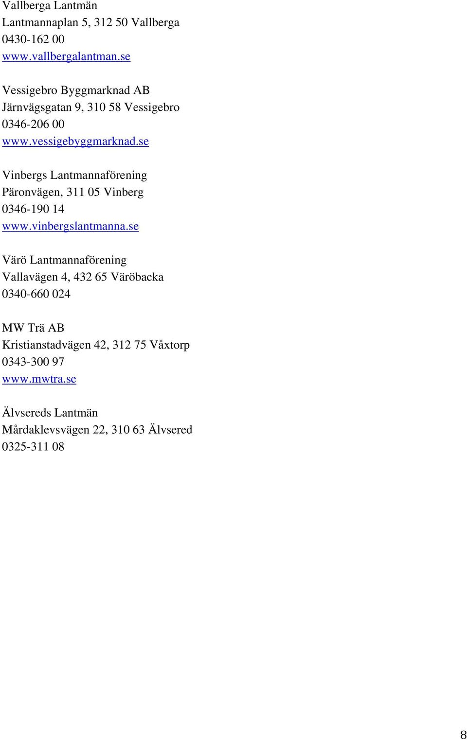 se Vinbergs Lantmannaförening Päronvägen, 311 05 Vinberg 0346-190 14 www.vinbergslantmanna.