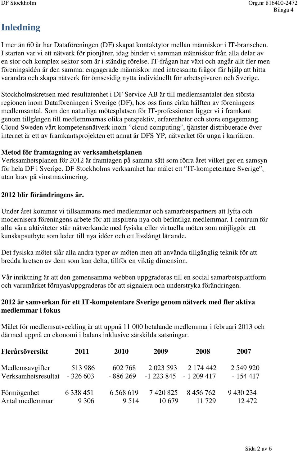 IT-frågan har växt och angår allt fler men föreningsidén är den samma: engagerade människor med intressanta frågor får hjälp att hitta varandra och skapa nätverk för ömsesidig nytta individuellt för
