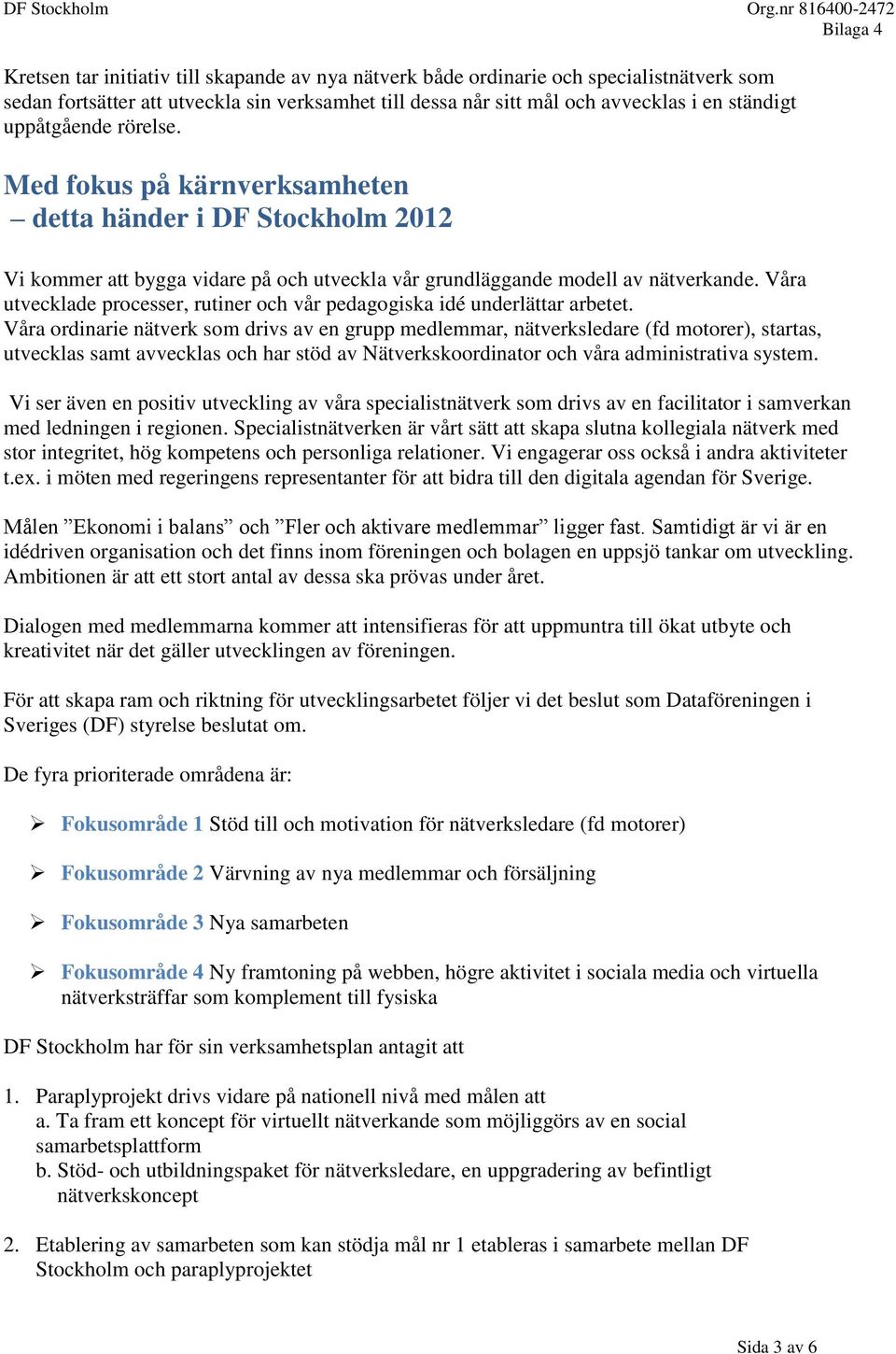 Våra utvecklade processer, rutiner och vår pedagogiska idé underlättar arbetet.