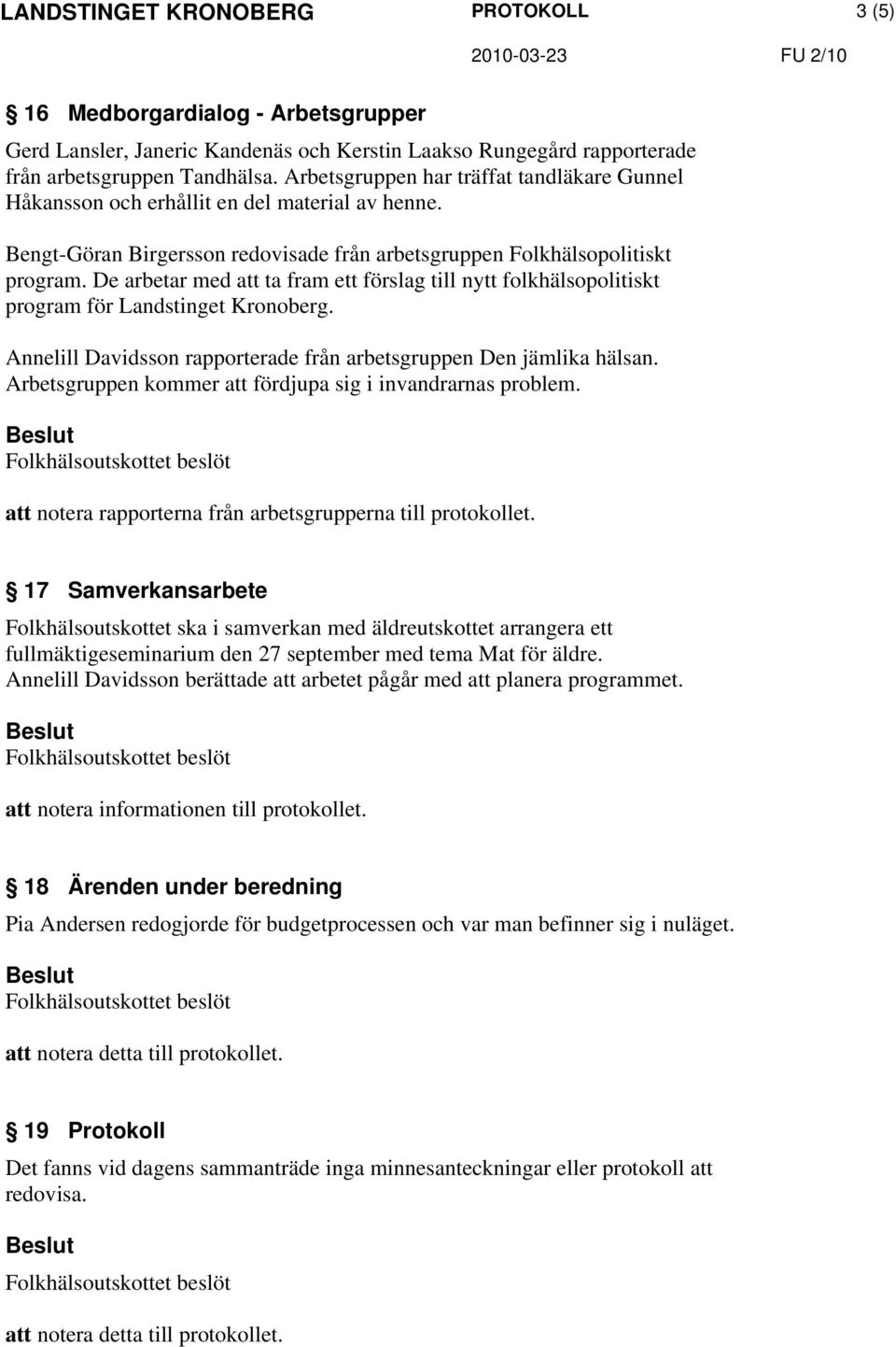 De arbetar med att ta fram ett förslag till nytt folkhälsopolitiskt program för Landstinget Kronoberg. Annelill Davidsson rapporterade från arbetsgruppen Den jämlika hälsan.