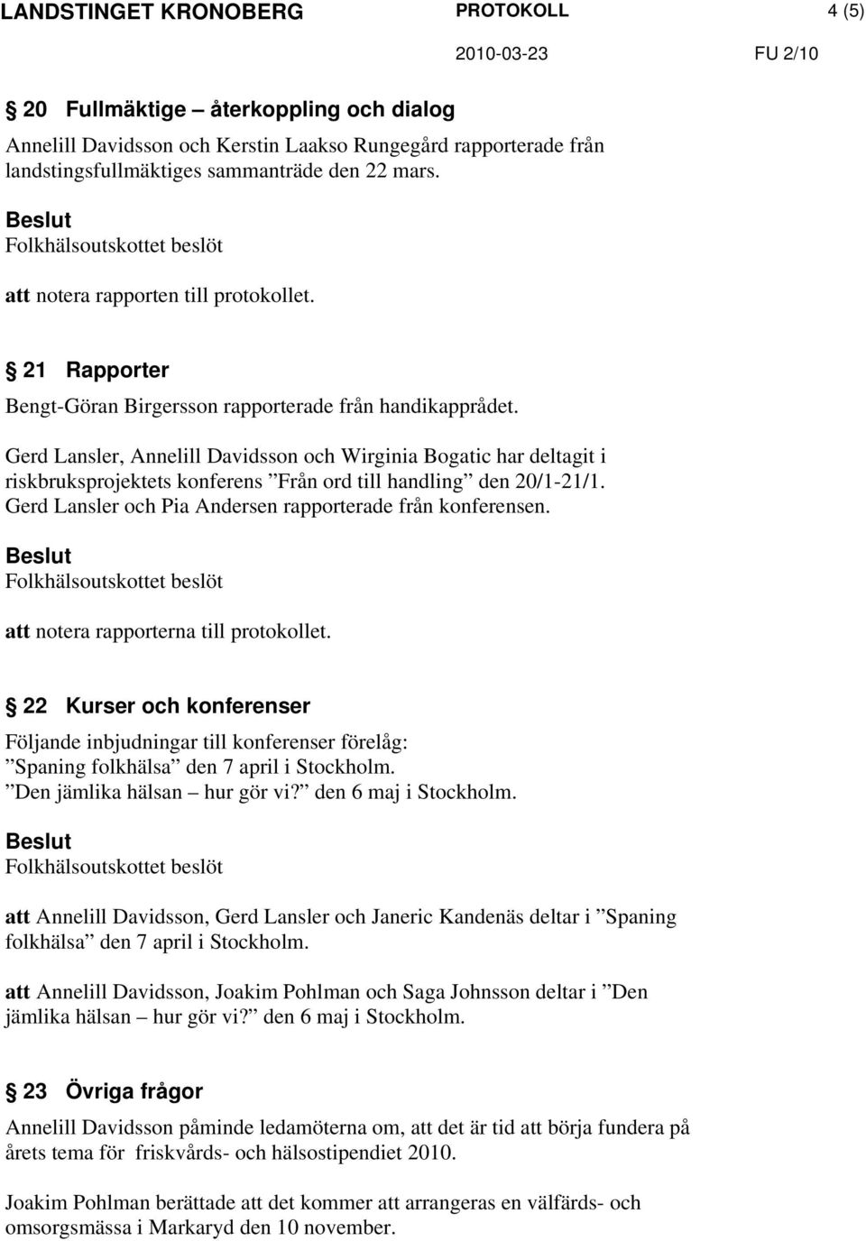Gerd Lansler, Annelill Davidsson och Wirginia Bogatic har deltagit i riskbruksprojektets konferens Från ord till handling den 20/1-21/1. Gerd Lansler och Pia Andersen rapporterade från konferensen.