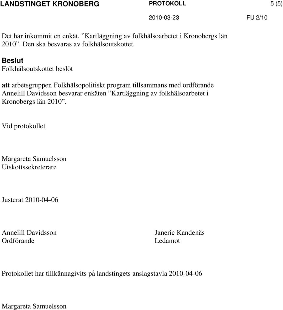 att arbetsgruppen Folkhälsopolitiskt program tillsammans med ordförande Annelill Davidsson besvarar enkäten