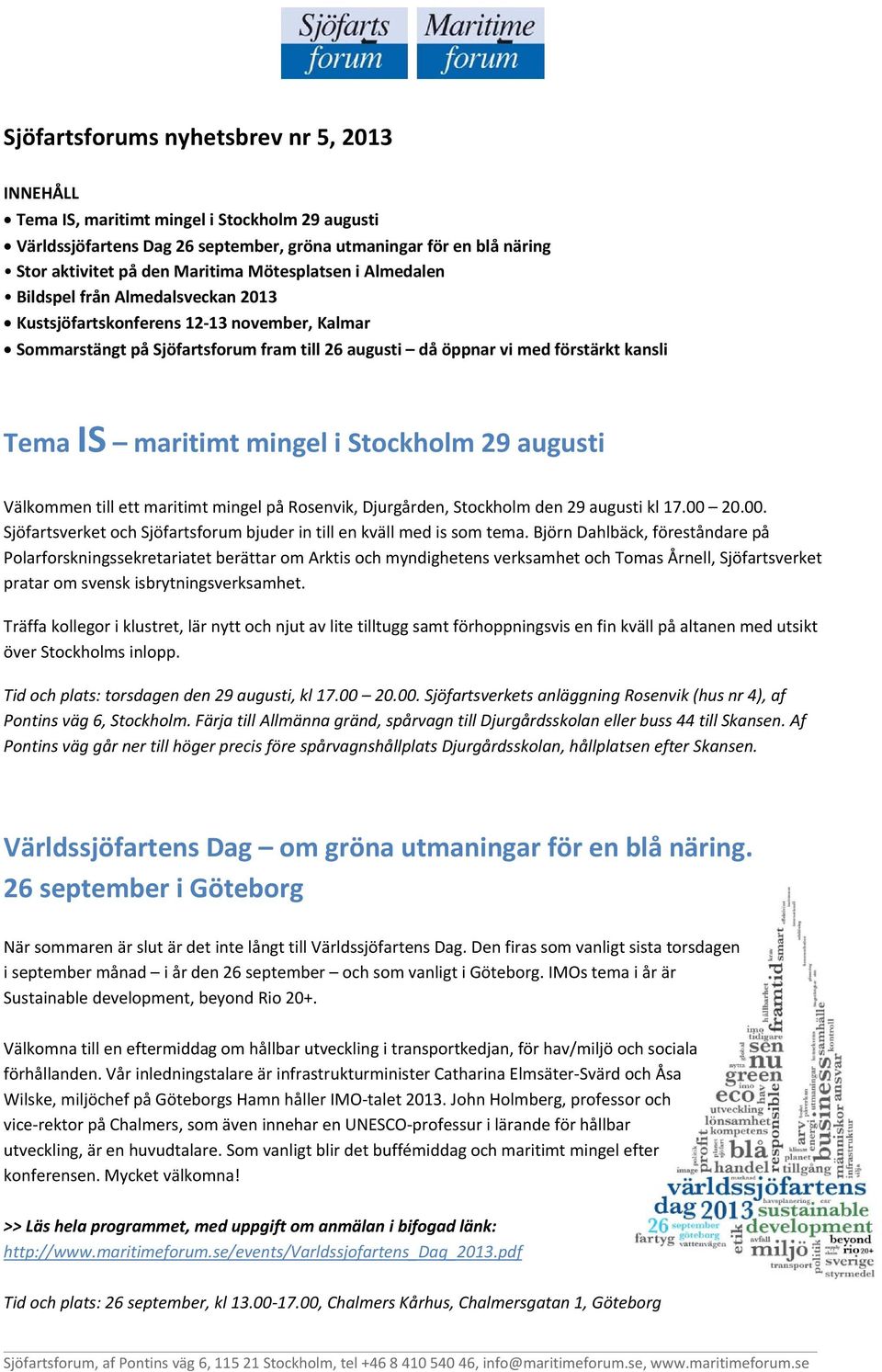 maritimt mingel i Stockholm 29 augusti Välkommen till ett maritimt mingel på Rosenvik, Djurgården, Stockholm den 29 augusti kl 17.00 
