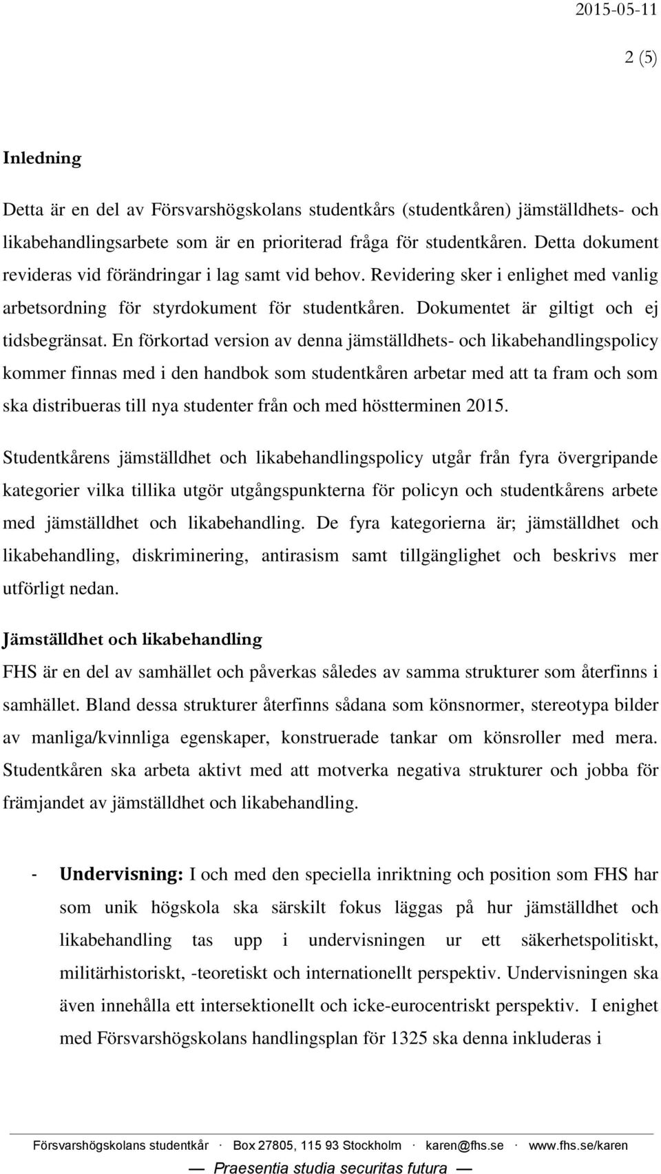 En förkortad version av denna jämställdhets- och likabehandlingspolicy kommer finnas med i den handbok som studentkåren arbetar med att ta fram och som ska distribueras till nya studenter från och