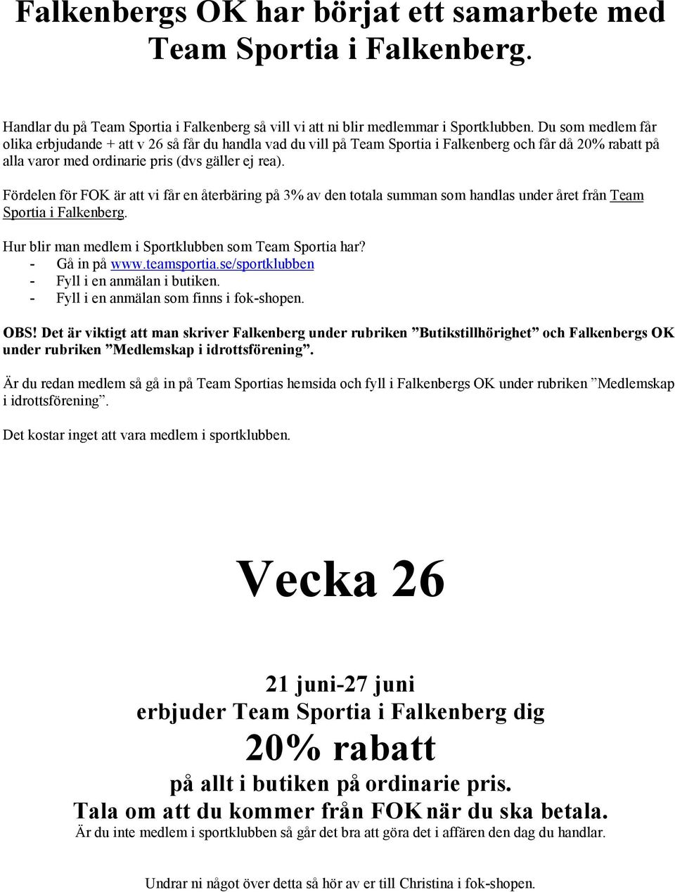 Fördelen för FOK är att vi får en återbäring på 3% av den totala summan som handlas under året från Team Sportia i Falkenberg. Hur blir man medlem i Sportklubben som Team Sportia har? - Gå in på www.