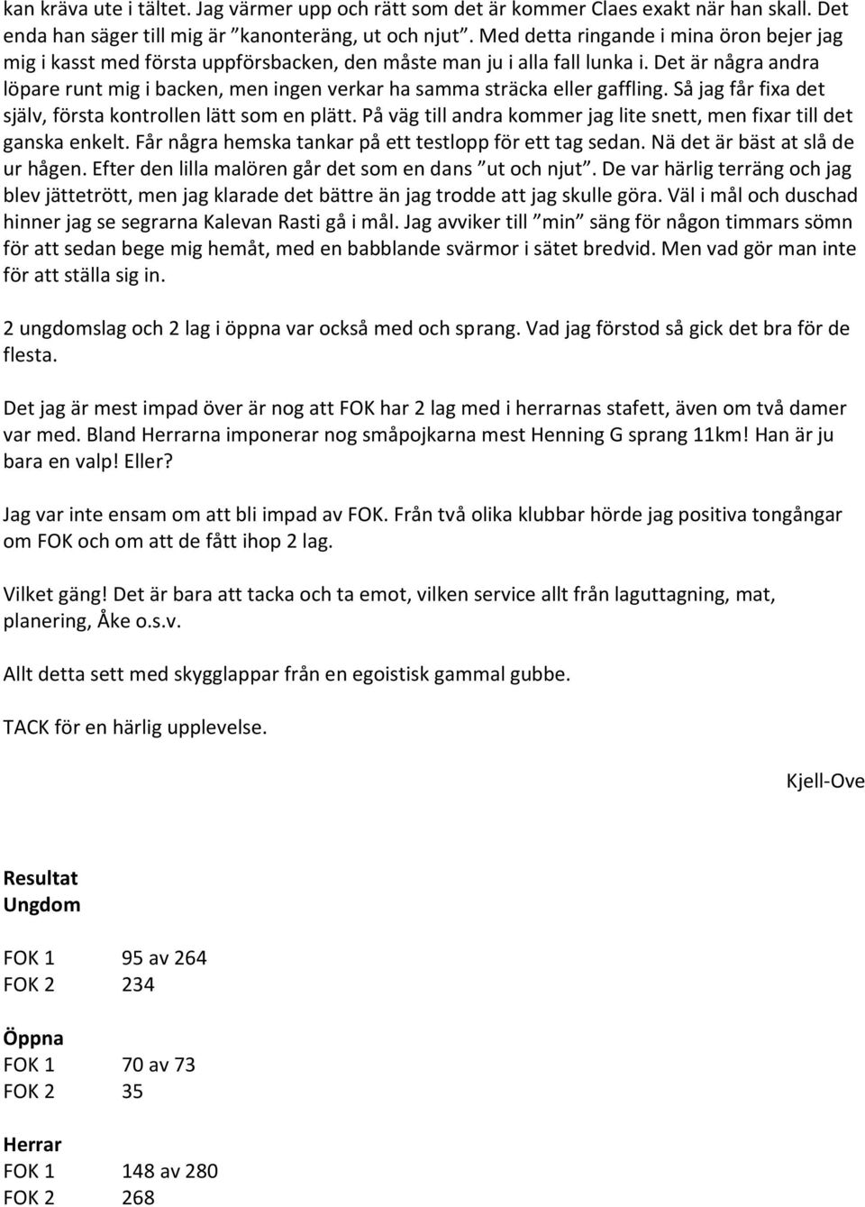Det är några andra löpare runt mig i backen, men ingen verkar ha samma sträcka eller gaffling. Så jag får fixa det själv, första kontrollen lätt som en plätt.