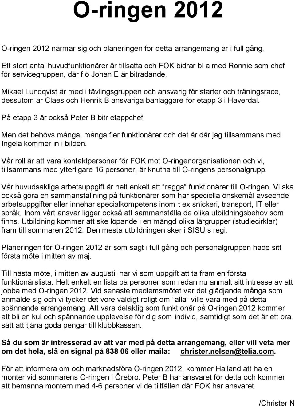 Mikael Lundqvist är med i tävlingsgruppen och ansvarig för starter och träningsrace, dessutom är Claes och Henrik B ansvariga banläggare för etapp 3 i Haverdal.