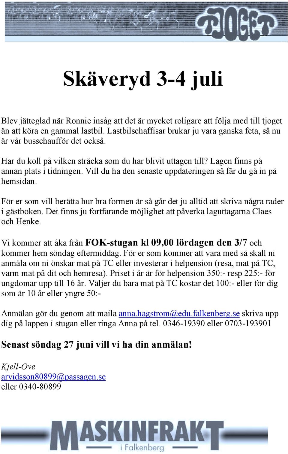 Vill du ha den senaste uppdateringen så får du gå in på hemsidan. För er som vill berätta hur bra formen är så går det ju alltid att skriva några rader i gästboken.