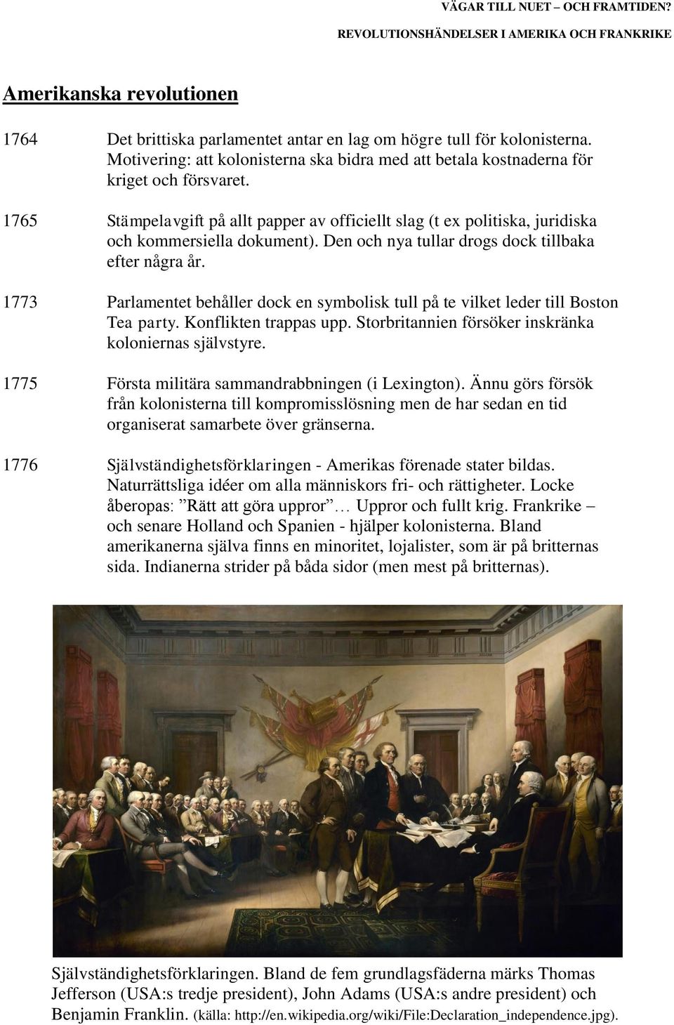 Den och nya tullar drogs dock tillbaka efter några år. Parlamentet behåller dock en symbolisk tull på te vilket leder till Boston Tea party. Konflikten trappas upp.