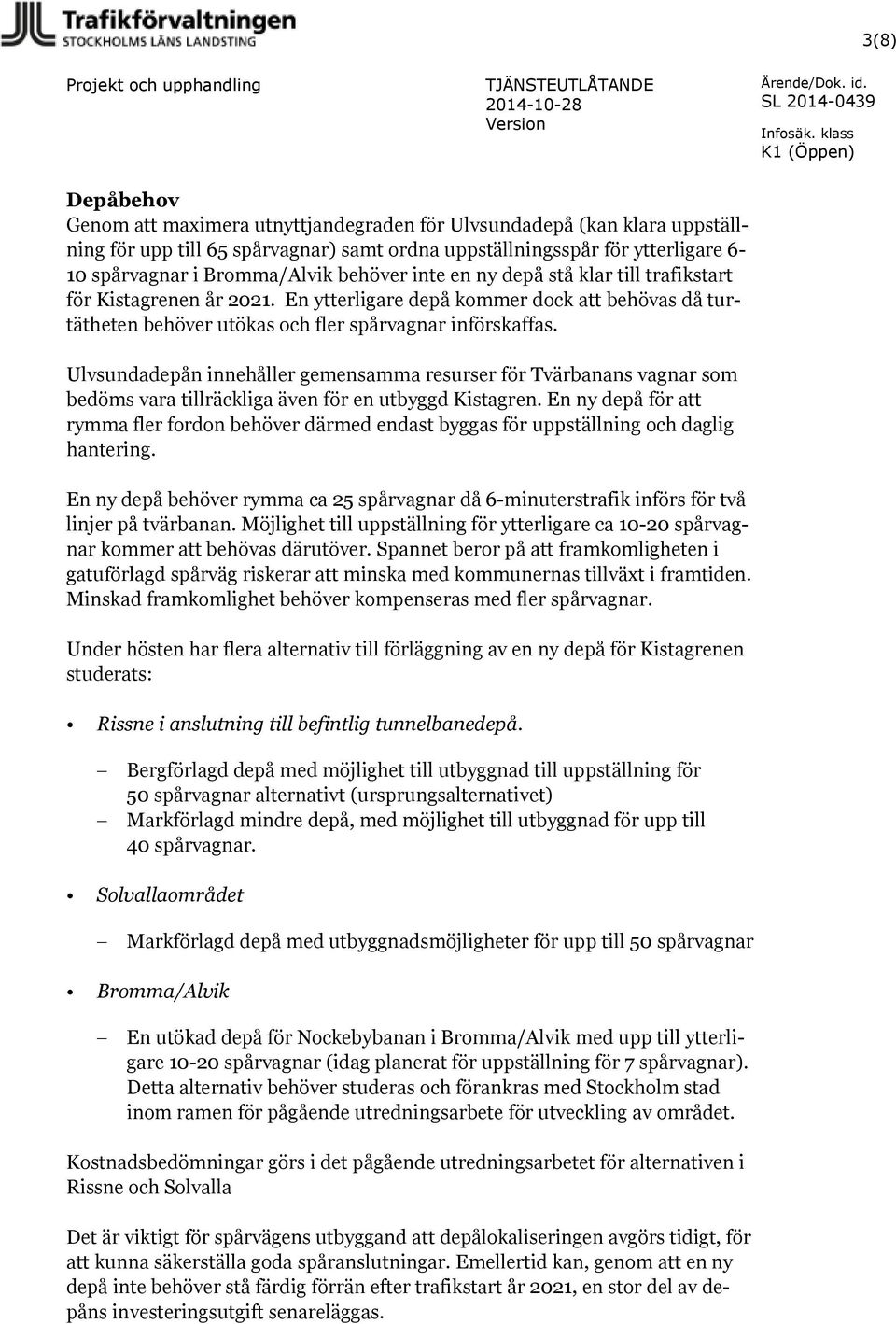 Ulvsundadepån innehåller gemensamma resurser för Tvärbanans vagnar som bedöms vara tillräckliga även för en utbyggd Kistagren.