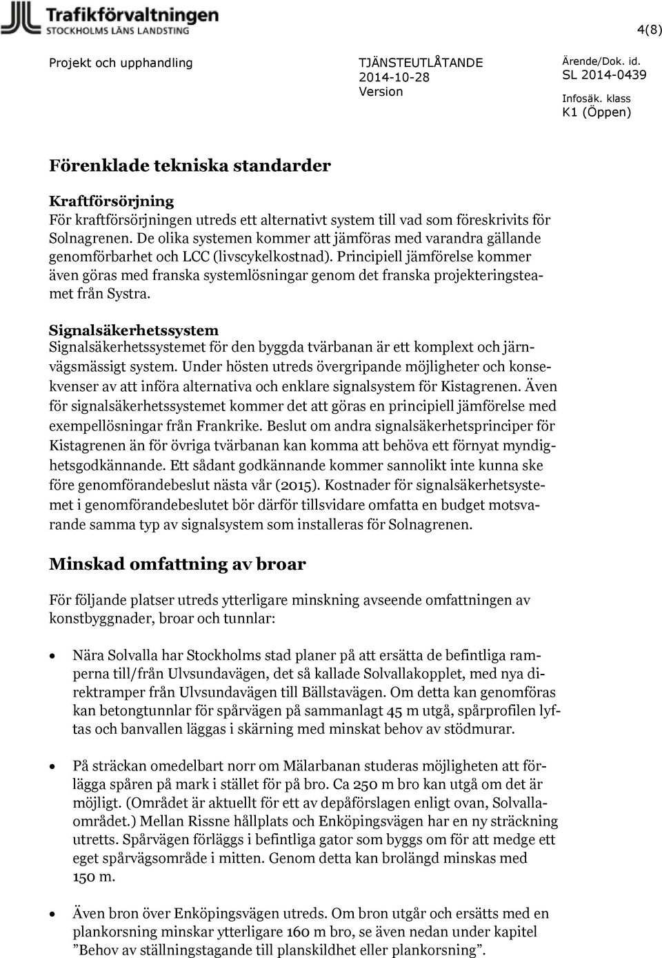 Principiell jämförelse kommer även göras med franska systemlösningar genom det franska projekteringsteamet från Systra.