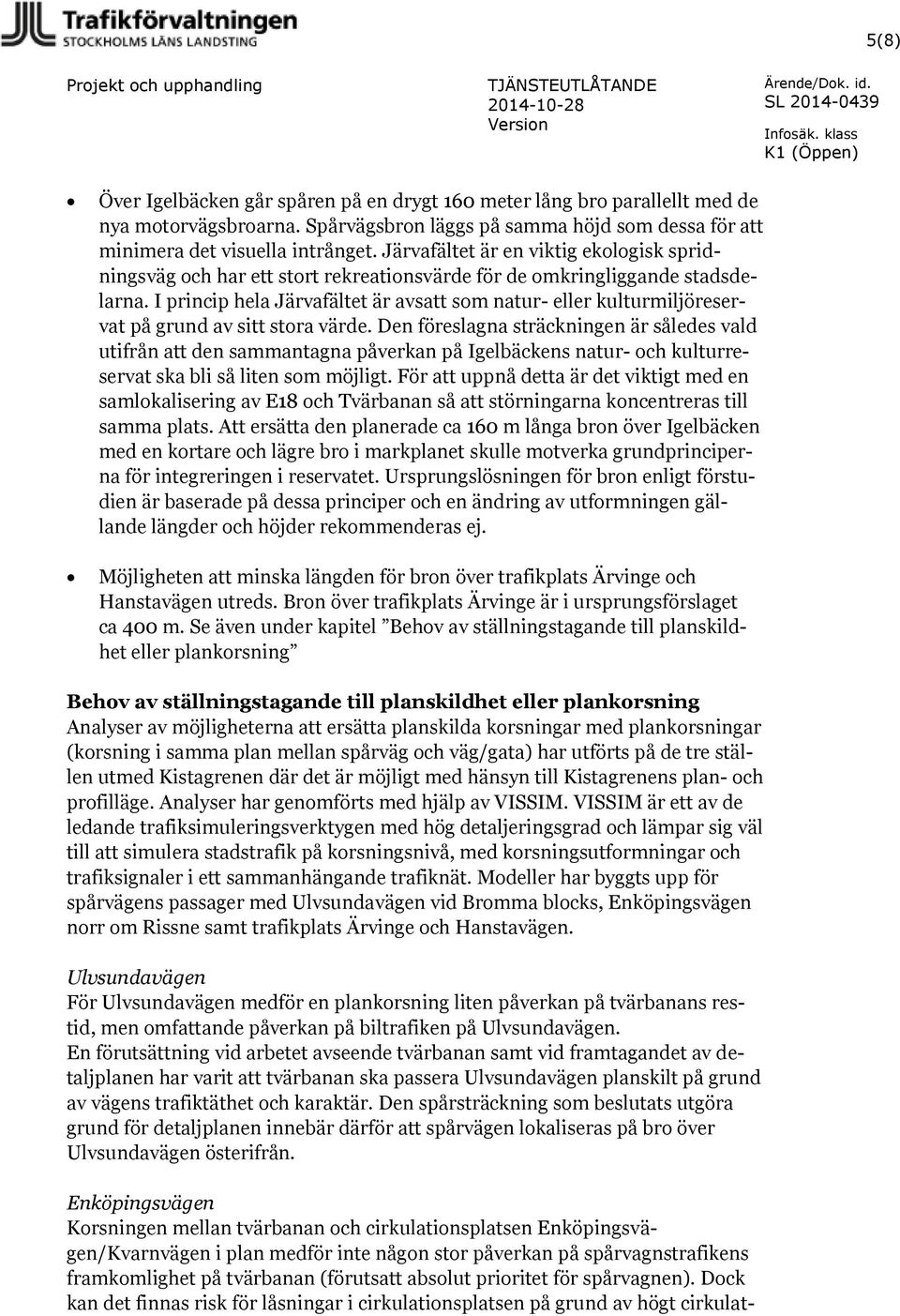 I princip hela Järvafältet är avsatt som natur- eller kulturmiljöreservat på grund av sitt stora värde.