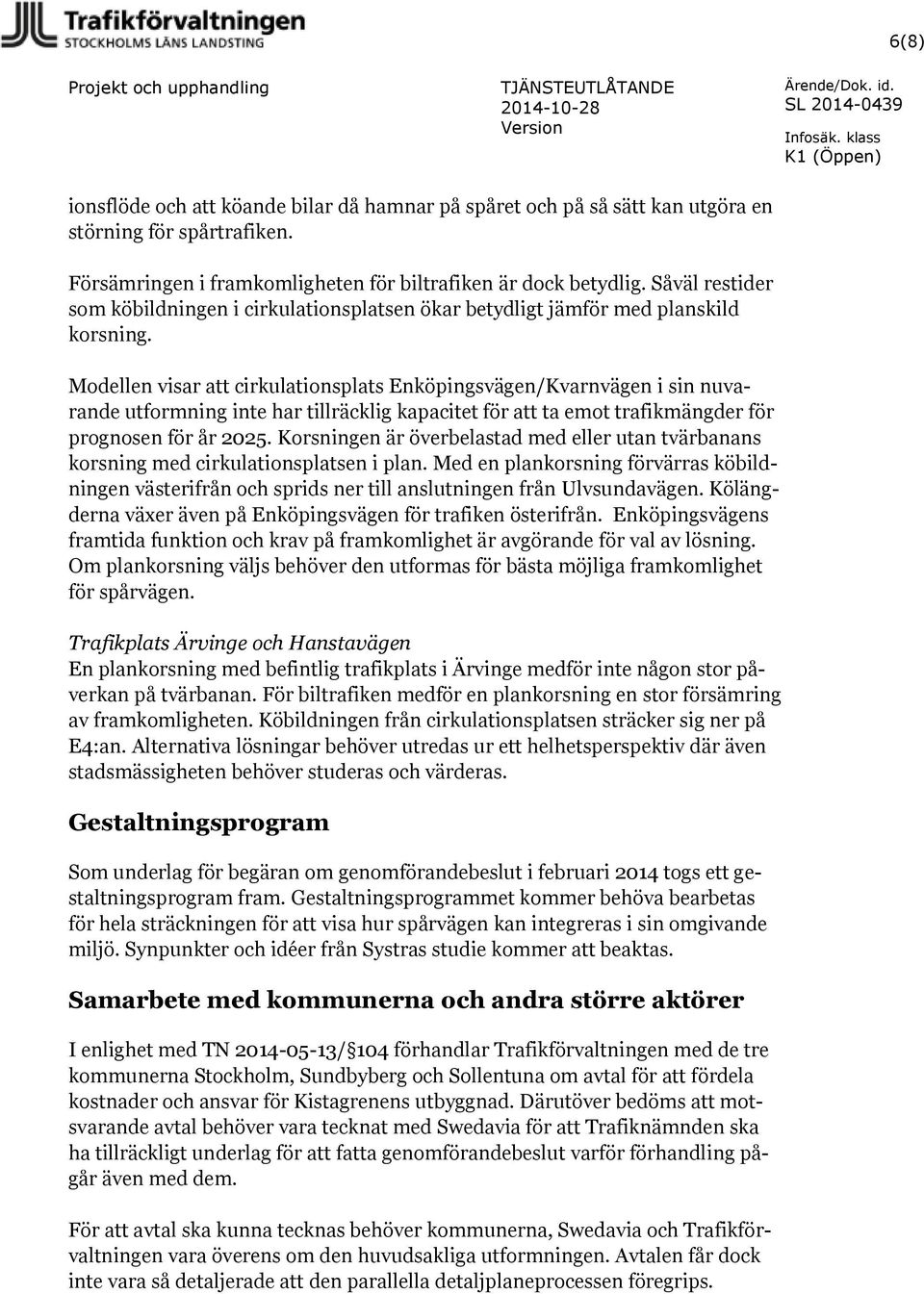 Modellen visar att cirkulationsplats Enköpingsvägen/Kvarnvägen i sin nuvarande utformning inte har tillräcklig kapacitet för att ta emot trafikmängder för prognosen för år 2025.