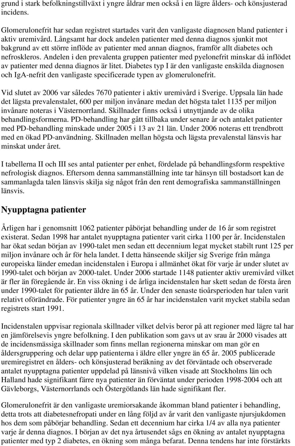 Långsamt har dock andelen patienter med denna diagnos sjunkit mot bakgrund av ett större inflöde av patienter med annan diagnos, framför allt diabetes och nefroskleros.