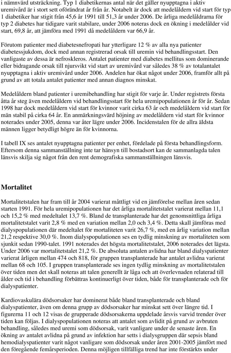 De årliga medelåldrarna för typ 2 diabetes har tidigare varit stabilare, under 2006 noteras dock en ökning i medelålder vid start, 69,8 år, att jämföra med 1991 då medelåldern var 66,9 år.