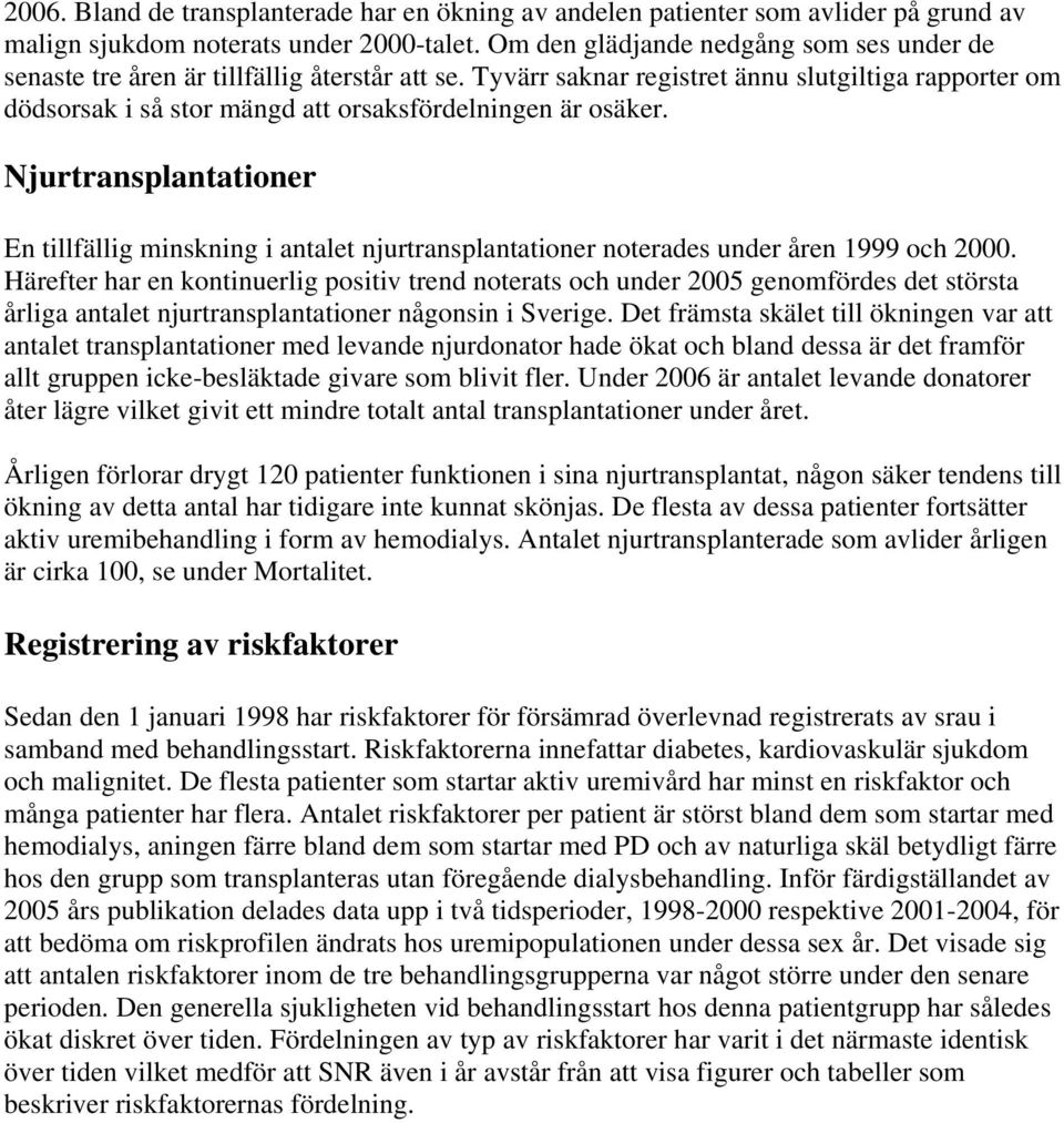 Tyvärr saknar registret ännu slutgiltiga rapporter om dödsorsak i så stor mängd att orsaksfördelningen är osäker.