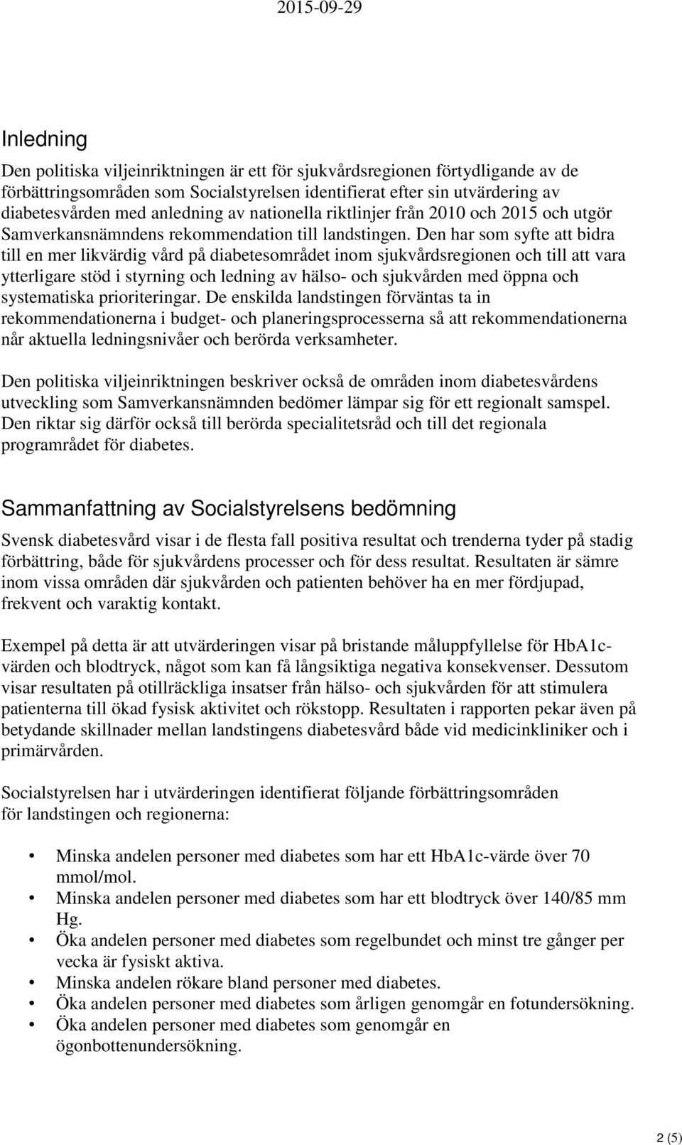 Den har som syfte att bidra till en mer likvärdig vård på diabetesområdet inom sjukvårdsregionen och till att vara ytterligare stöd i styrning och ledning av hälso- och sjukvården med öppna och