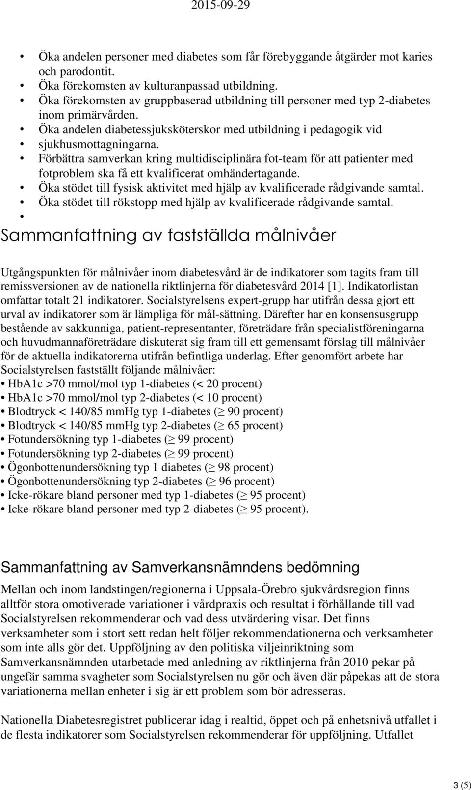 Förbättra samverkan kring multidisciplinära fot-team för att patienter med fotproblem ska få ett kvalificerat omhändertagande.