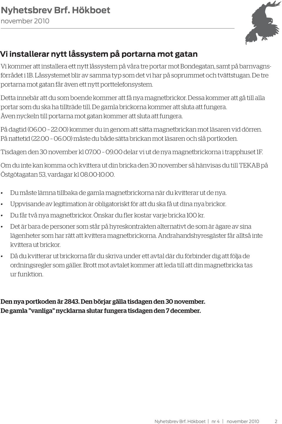 Detta innebär att du som boende kommer att få nya magnetbrickor. Dessa kommer att gå till alla portar som du ska ha tillträde till. De gamla brickorna kommer att sluta att fungera.