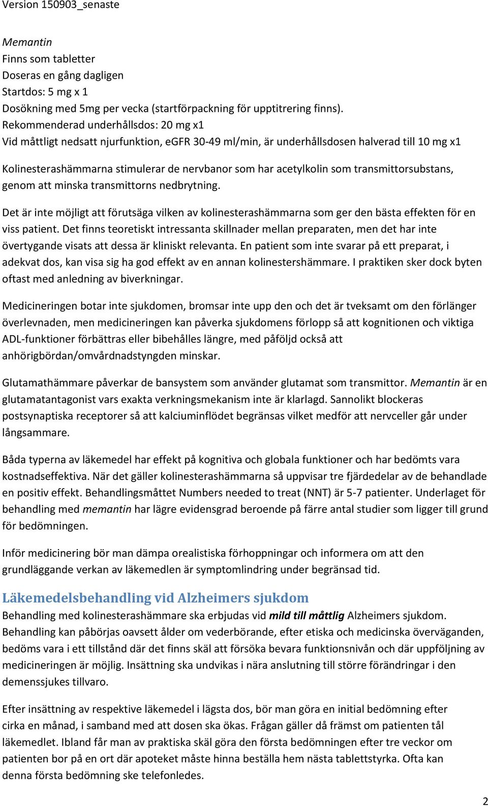 som transmittorsubstans, genom att minska transmittorns nedbrytning. Det är inte möjligt att förutsäga vilken av kolinesterashämmarna som ger den bästa effekten för en viss patient.