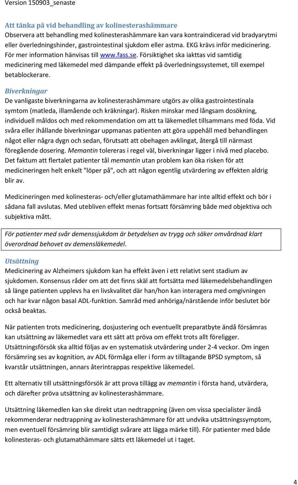 Försiktighet ska iakttas vid samtidig medicinering med läkemedel med dämpande effekt på överledningssystemet, till exempel betablockerare.