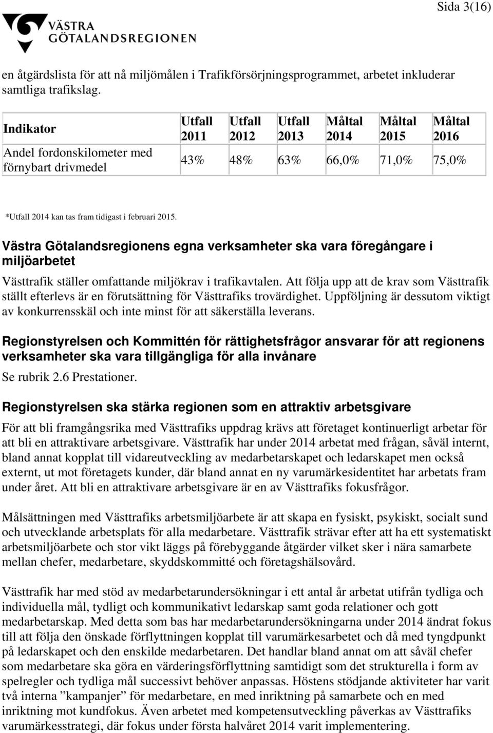februari 2015. Västra Götalandsregionens egna verksamheter ska vara föregångare i miljöarbetet Västtrafik ställer omfattande miljökrav i trafikavtalen.