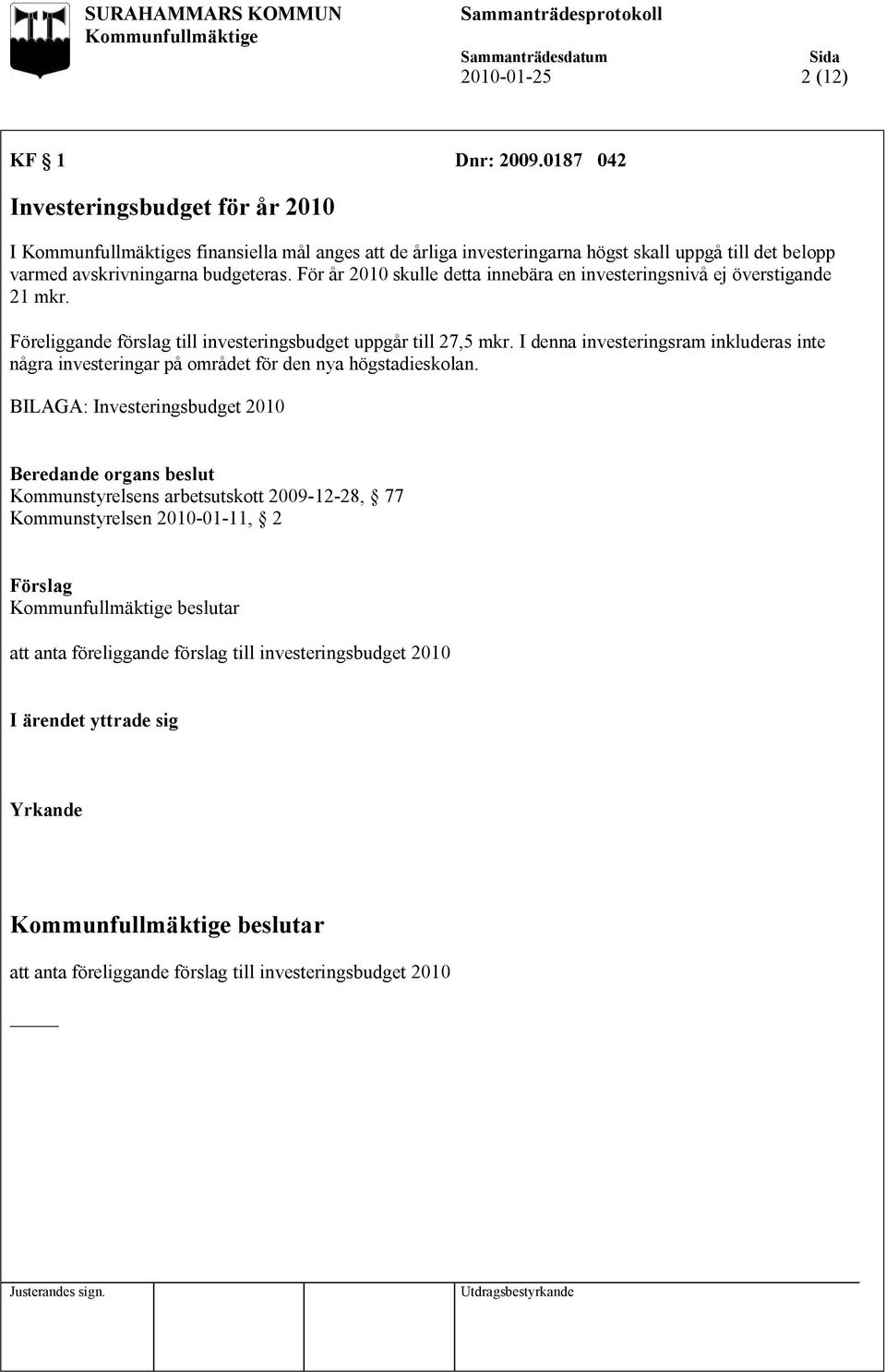 För år 2010 skulle detta innebära en investeringsnivå ej överstigande 21 mkr. Föreliggande förslag till investeringsbudget uppgår till 27,5 mkr.