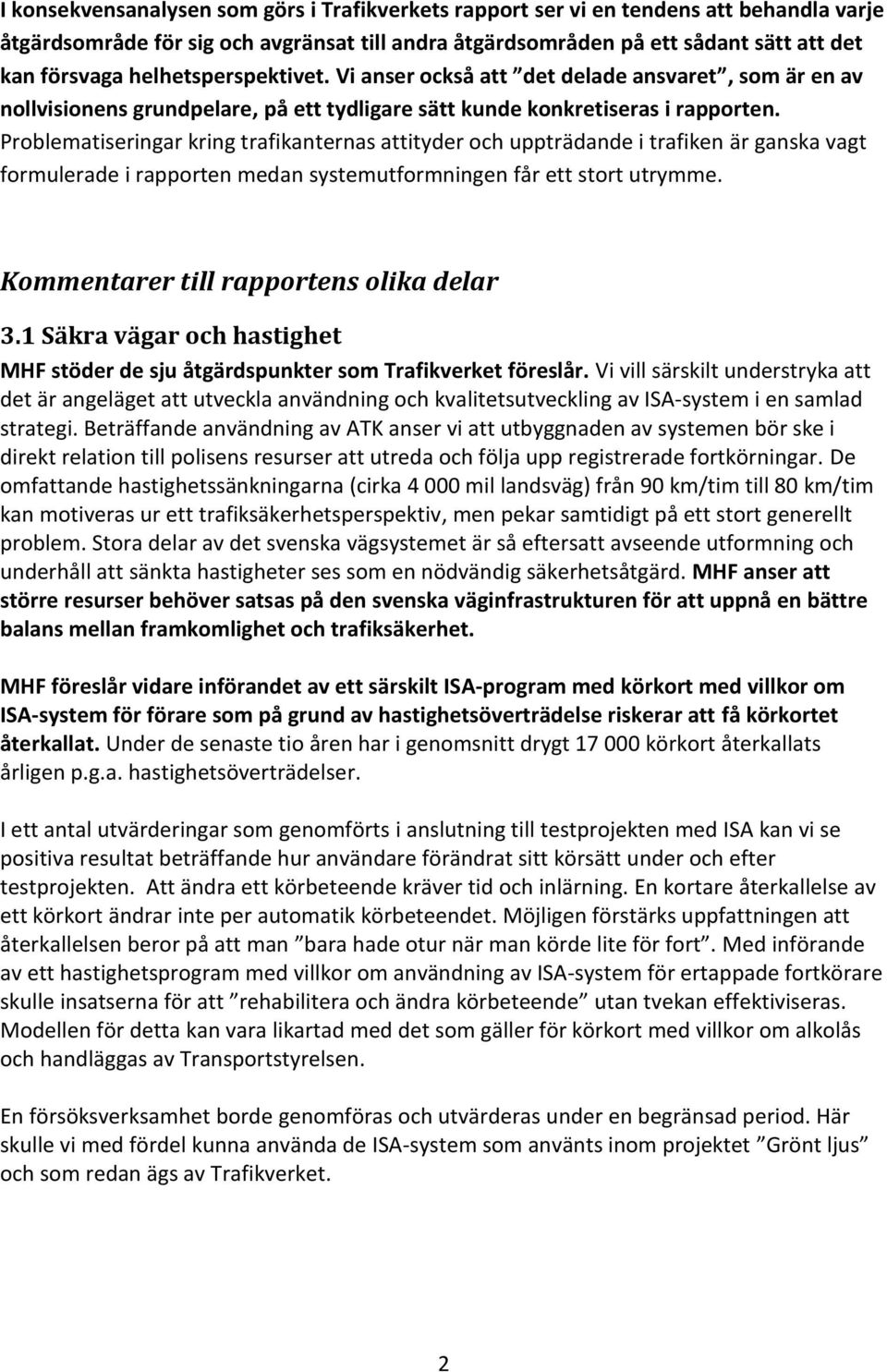 Problematiseringar kring trafikanternas attityder och uppträdande i trafiken är ganska vagt formulerade i rapporten medan systemutformningen får ett stort utrymme.