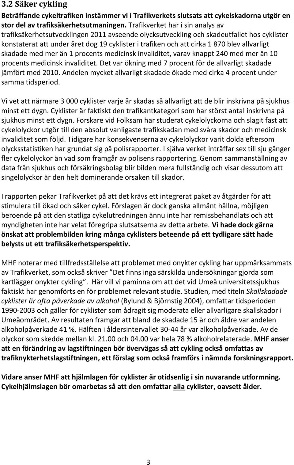 blev allvarligt skadade med mer än 1 procents medicinsk invaliditet, varav knappt 240 med mer än 10 procents medicinsk invaliditet.