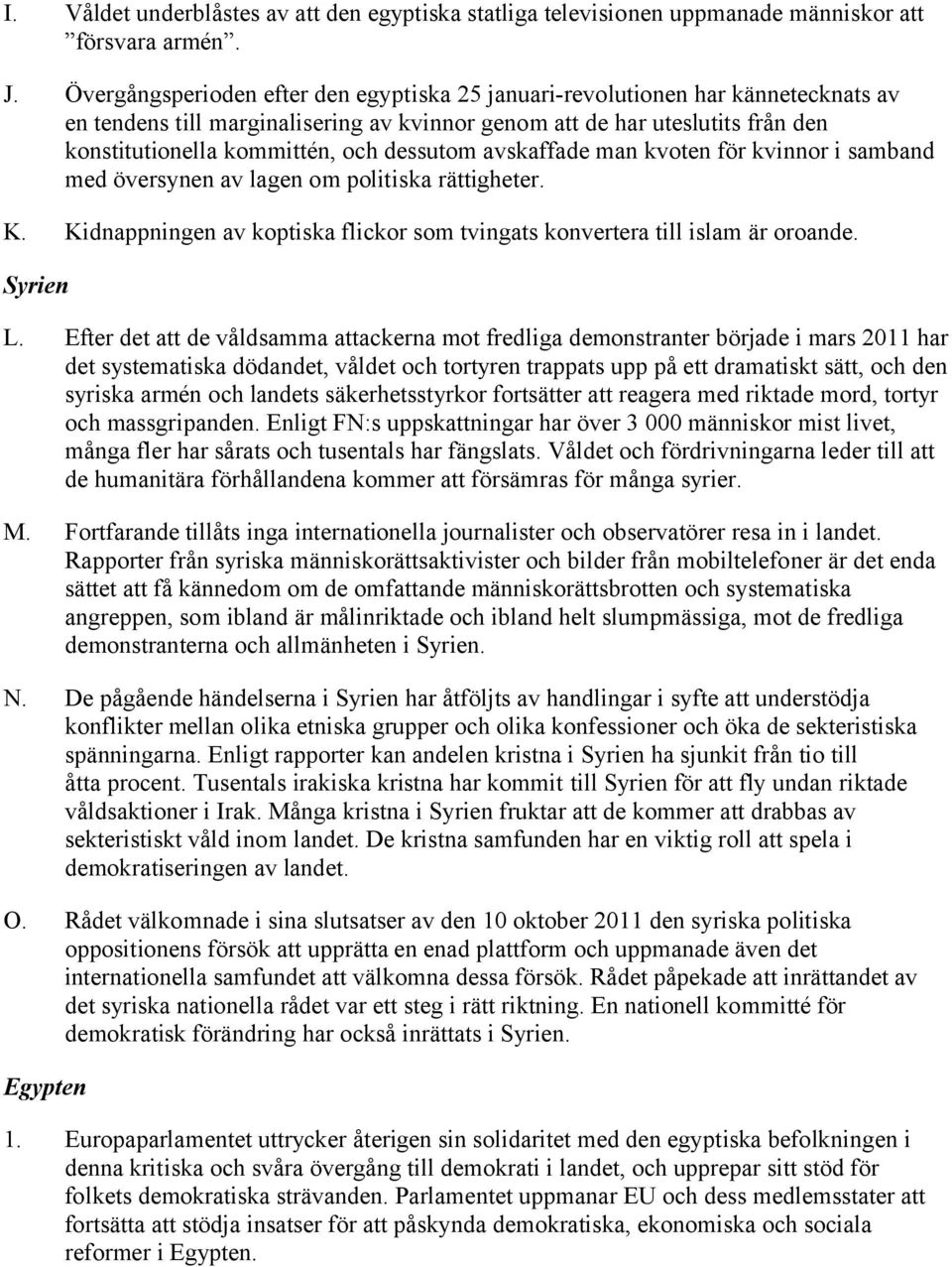 dessutom avskaffade man kvoten för kvinnor i samband med översynen av lagen om politiska rättigheter. K. Kidnappningen av koptiska flickor som tvingats konvertera till islam är oroande. Syrien L.