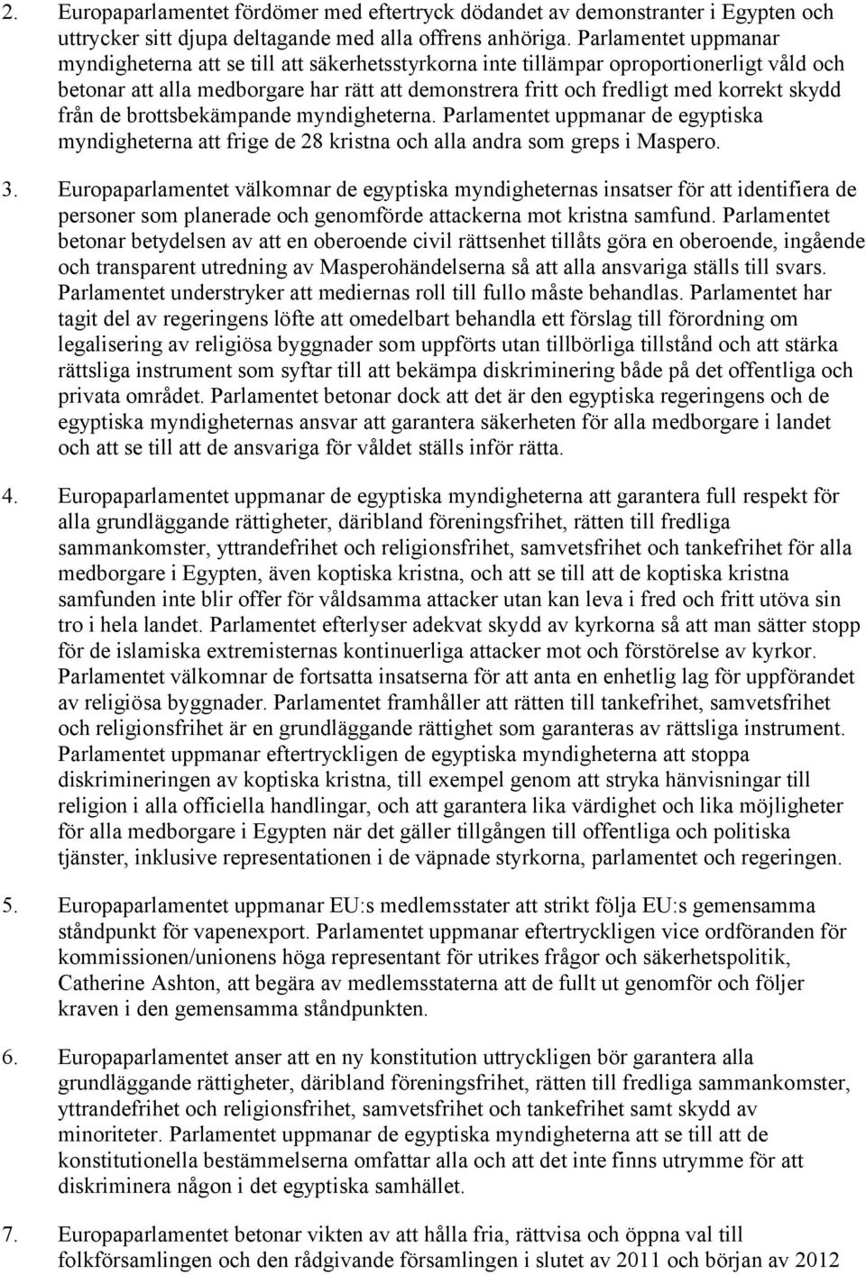 skydd från de brottsbekämpande myndigheterna. Parlamentet uppmanar de egyptiska myndigheterna att frige de 28 kristna och alla andra som greps i Maspero. 3.
