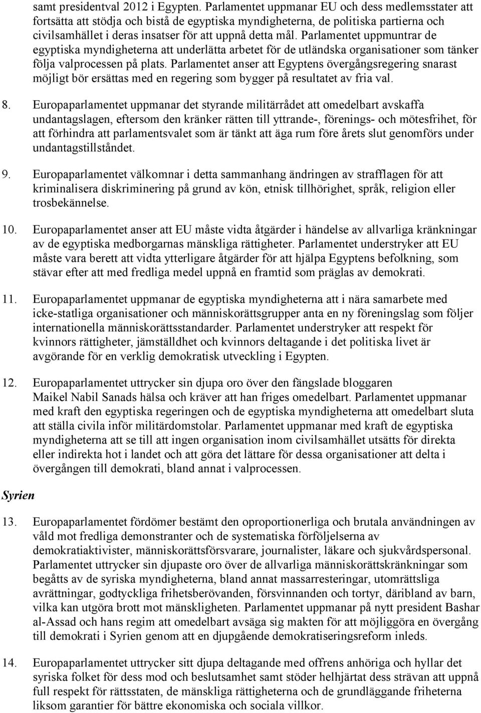 Parlamentet uppmuntrar de egyptiska myndigheterna att underlätta arbetet för de utländska organisationer som tänker följa valprocessen på plats.