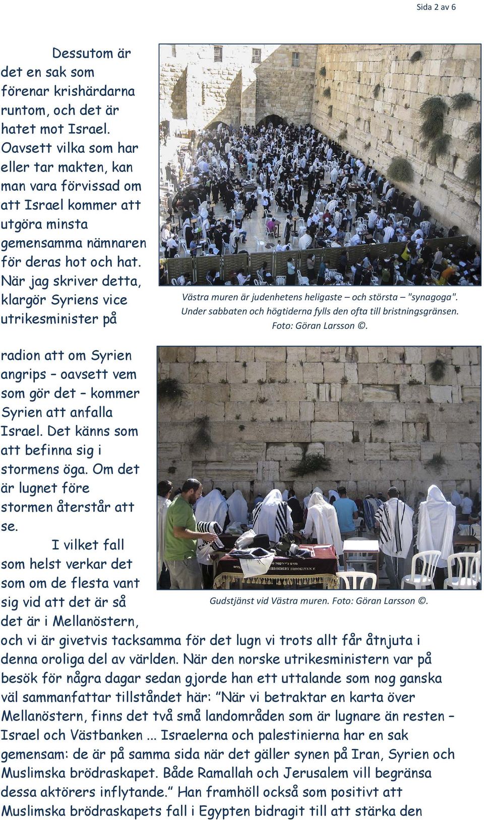 När jag skriver detta, klargör Syriens vice utrikesminister på Västra muren är judenhetens heligaste och största "synagoga". Under sabbaten och högtiderna fylls den ofta till bristningsgränsen.