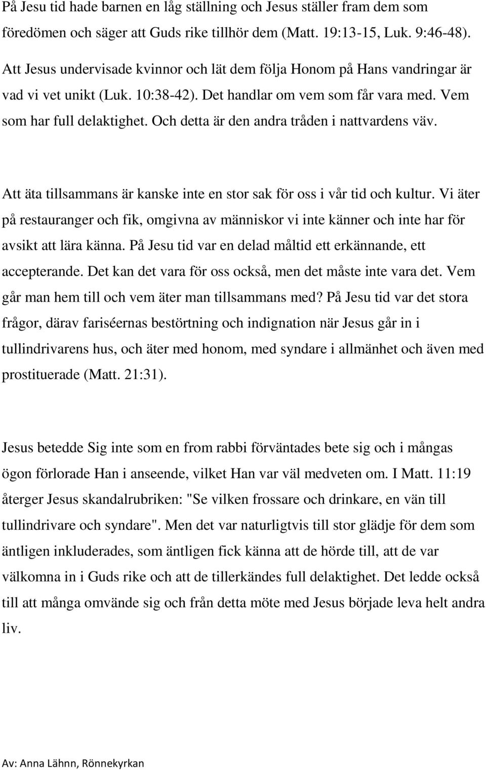 Och detta är den andra tråden i nattvardens väv. Att äta tillsammans är kanske inte en stor sak för oss i vår tid och kultur.