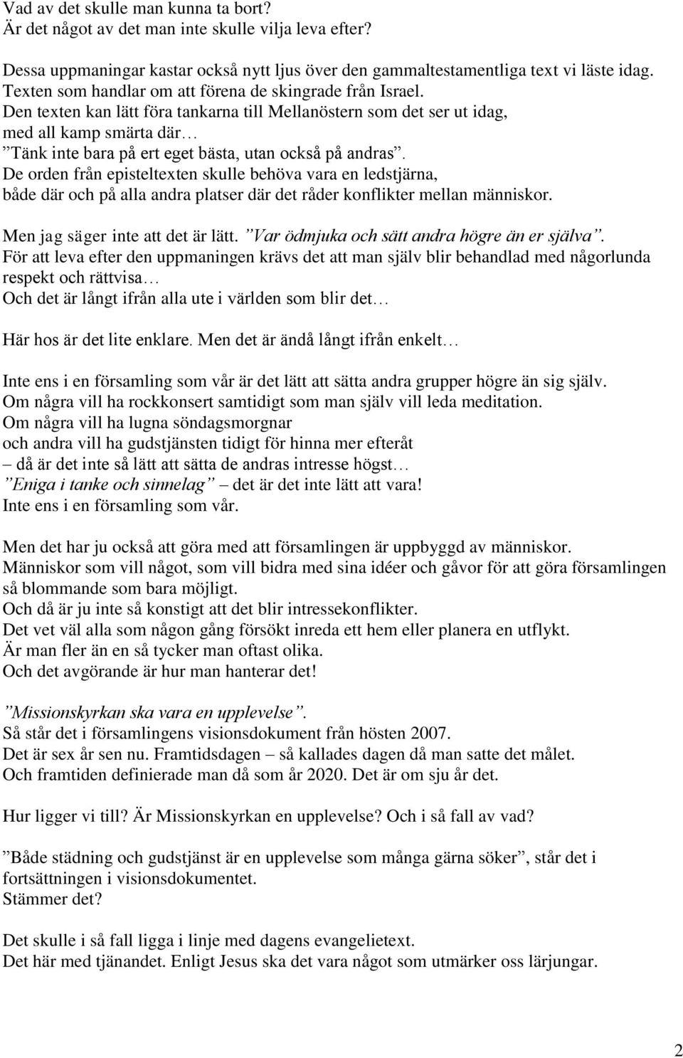 Den texten kan lätt föra tankarna till Mellanöstern som det ser ut idag, med all kamp smärta där Tänk inte bara på ert eget bästa, utan också på andras.