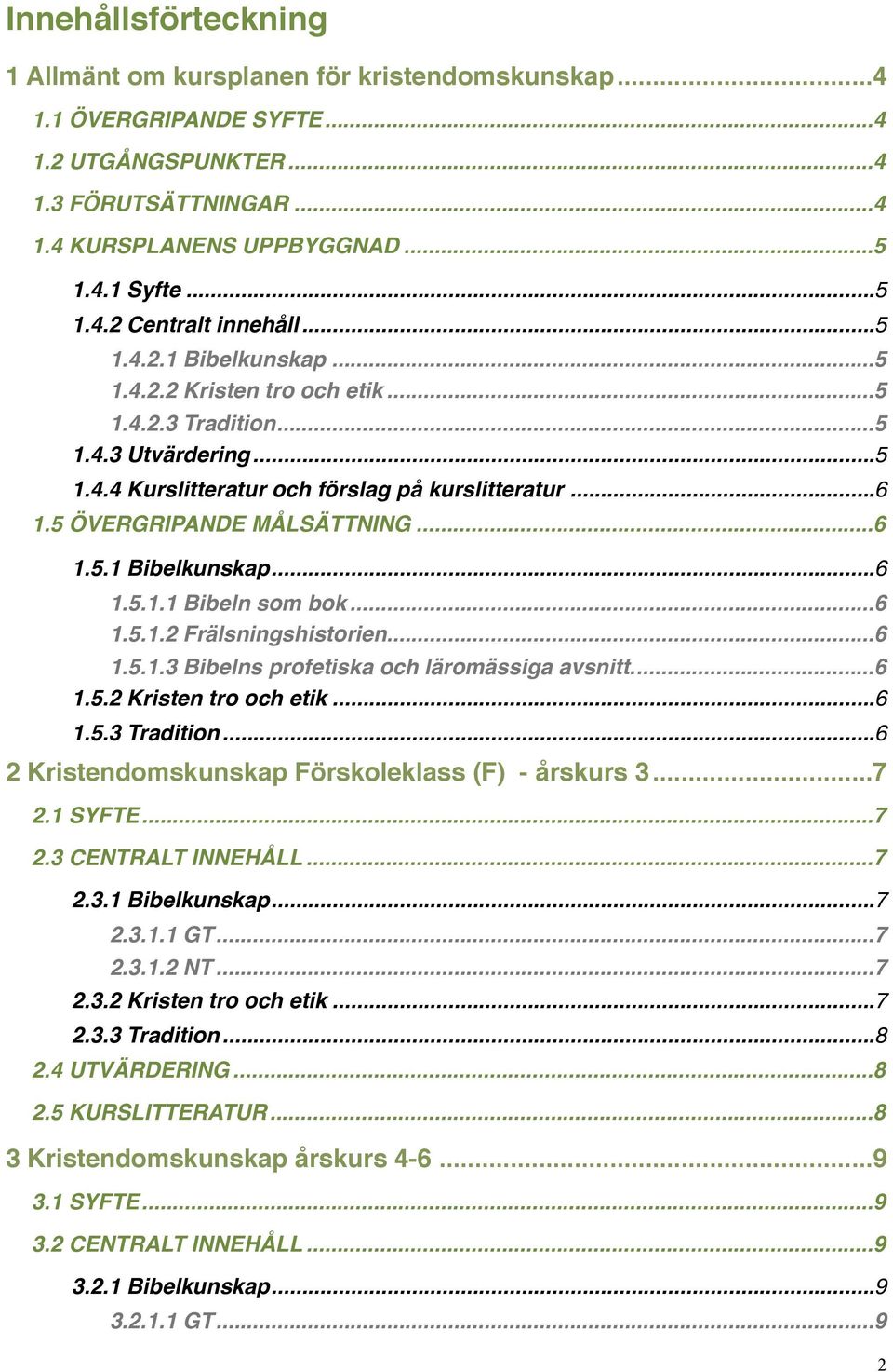 ... 6 1.5 ÖVERGRIPANDE MÅLSÄTTNING!... 6 1.5.1 Bibelkunskap!... 6 1.5.1.1 Bibeln som bok!... 6 1.5.1.2 Frälsningshistorien!... 6 1.5.1.3 Bibelns profetiska och läromässiga avsnitt.!... 6 1.5.2 Kristen tro och etik!