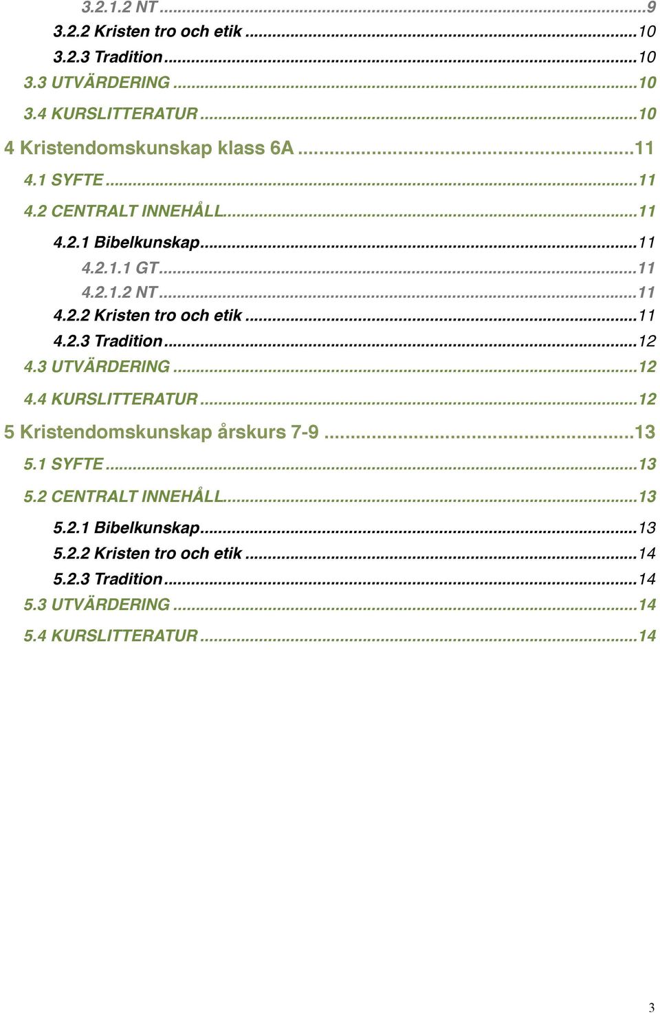 ... 11 4.2.2 Kristen tro och etik!... 11 4.2.3 Tradition!... 12 4.3 UTVÄRDERING!... 12 4.4 KURSLITTERATUR!... 12 5 Kristendomskunskap årskurs 7-9!