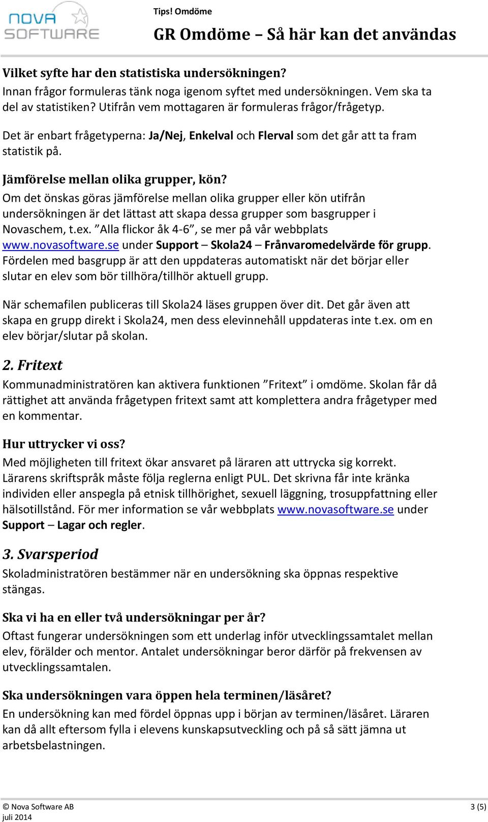 Om det önskas göras jämförelse mellan olika grupper eller kön utifrån undersökningen är det lättast att skapa dessa grupper som basgrupper i Novaschem, t.ex.